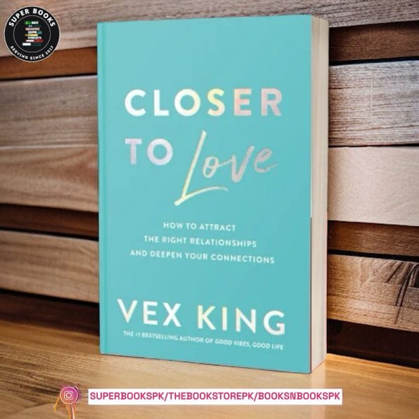 Closer to Love: How to Attract the Right Relationships and Deepen Your Connections by Vex King
