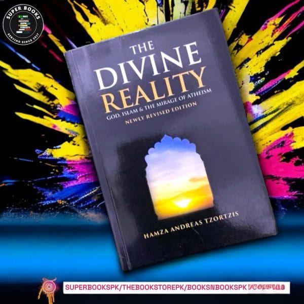 The Divine Reality: God, Islam and the Mirage of Atheism by Hamza Andreas Tzortzis