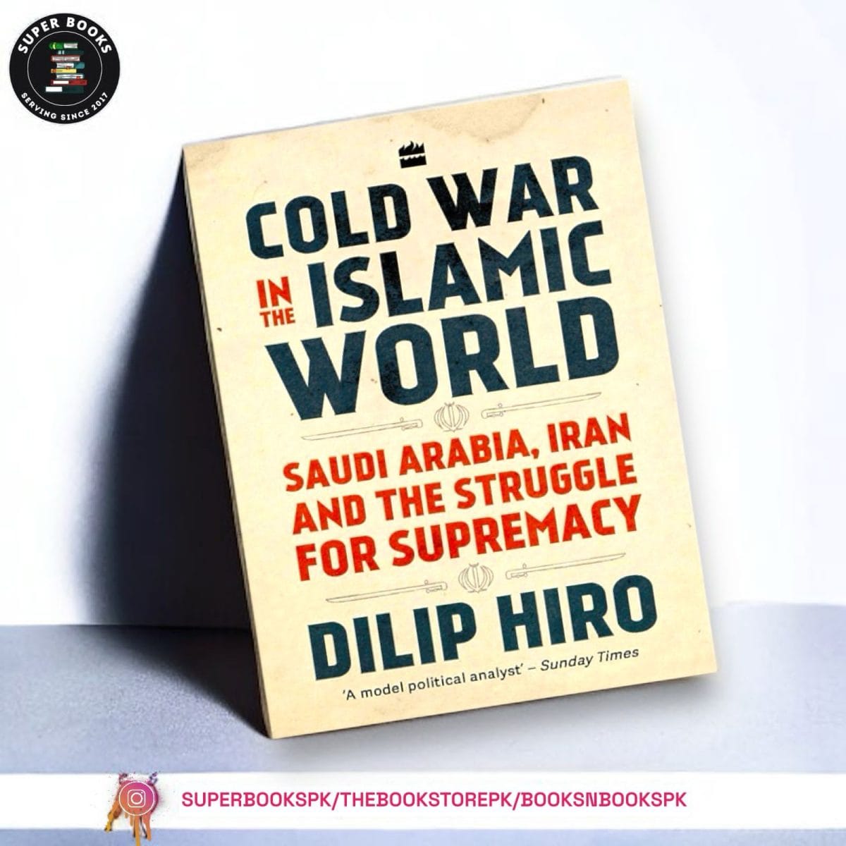 Cold War in the Islamic World: Saudi Arabia, Iran and the Struggle for Supremacy BY Dilip Hiro - Image 1