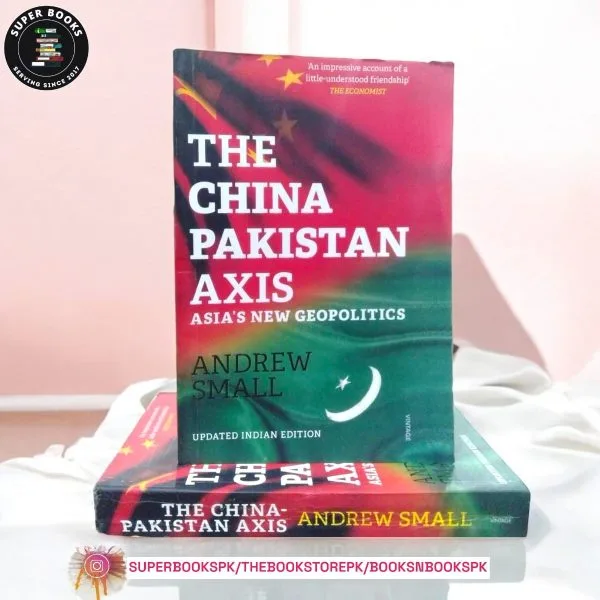 The China-Pakistan Axis: Asia's New Geopolitics BY Andrew Small