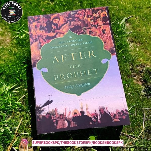 After the Prophet: The Epic Story of the Shia-Sunni Split in Islam BY Lesley Hazleton