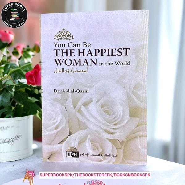 You Can Be The Happiest Woman in the World: A Treasure Chest of Reminders by عائض القرني