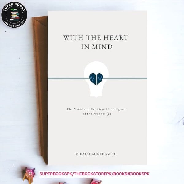 With The Heart In Mind: The Moral and Emotional Intelligence of the Prophet Muhammad by Mikaeel Ahmed Smith