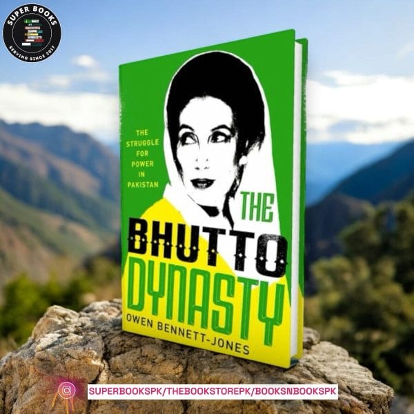 The Bhutto Dynasty: The Struggle for Power in Pakistan by Owen Bennett-Jones