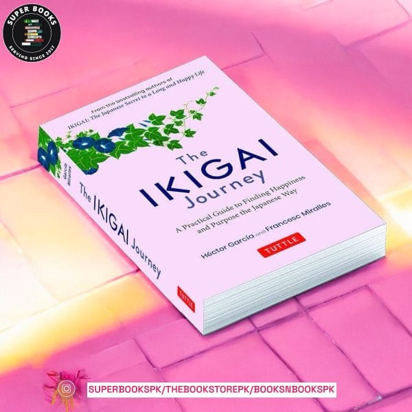 The Ikigai Journey: A Practical Guide to Finding Happiness and Purpose the Japanese Way by Héctor García