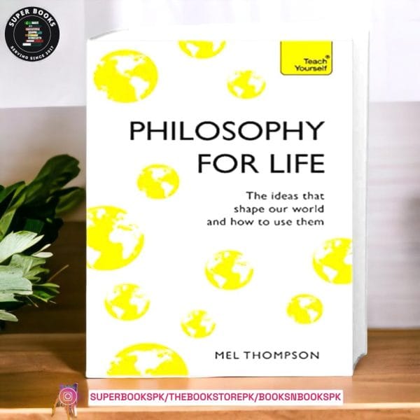 Philosophy for Life: Teach Yourself: The Ideas That Shape Our World and How To Use Them by Mel Thompson