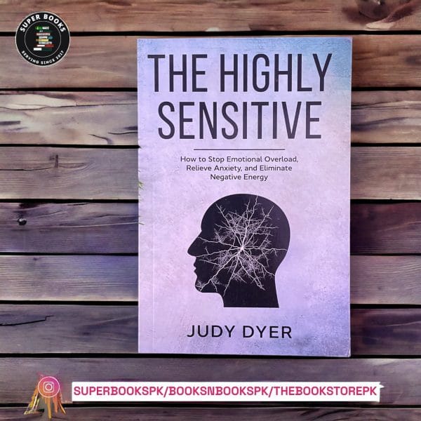 The Highly Sensitive: How to Stop Emotional Overload, Relieve Anxiety, and Eliminate Negative Energy by Judy Dyer