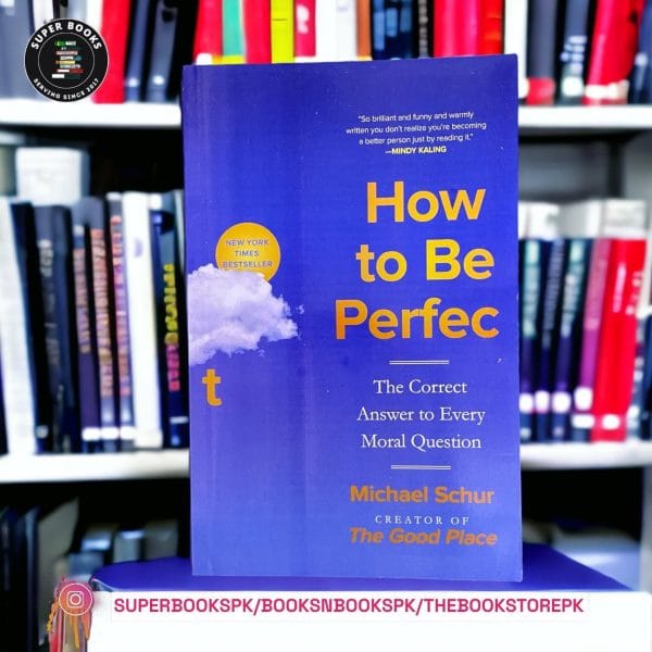 How to Be Perfect: The Correct Answer to Every Moral Question by Michael Schur