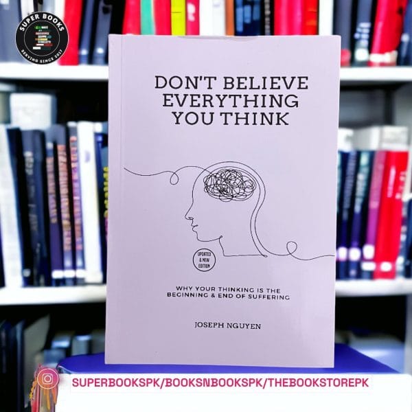 Don't Believe Everything You Think: Why Your Thinking Is The Beginning & End Of Suffering By Joseph Nguyen