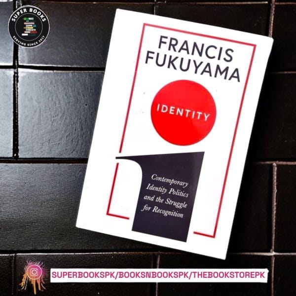 Identity: Contemporary Identity Politics and the Struggle for Recognition BY Francis Fukuyama
