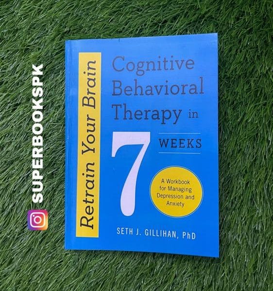 Retrain Your Brain: Cognitive Behavioral Therapy in 7 Weeks: A Workbook for Managing Depression and Anxiety by Seth J. Gillihan