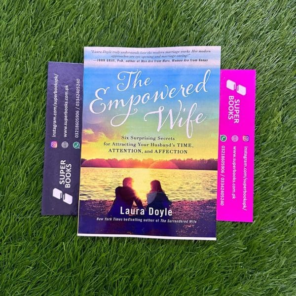 The Empowered Wife: Six Surprising Secrets for Attracting Your Husband's Time, Attention, and Affection by Laura Doyle