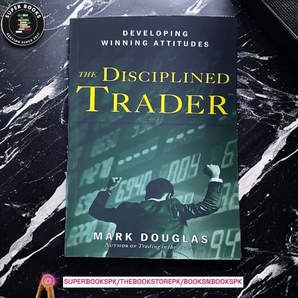 The Disciplined Trader: Developing Winning Attitudes by Mark Douglas