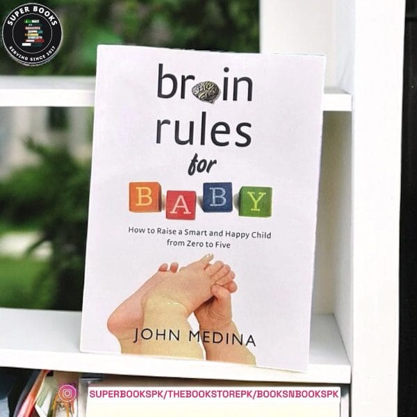 Brain Rules for Baby: How to Raise a Smart and Happy Child from Zero to Five by John Medina