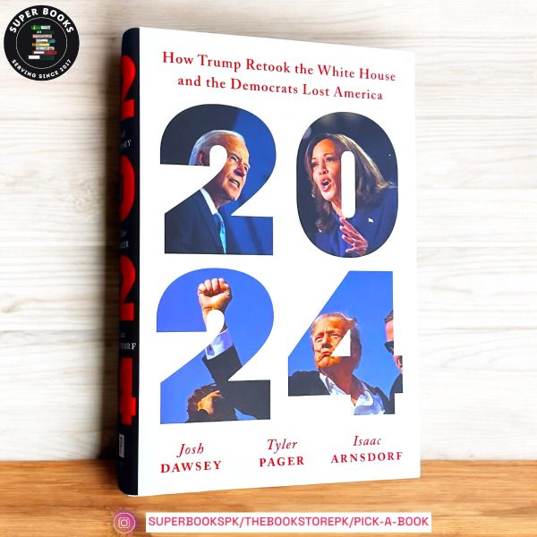 2024: How Trump Retook the White House and the Democrats Lost America by Josh Dawsey ,  Tyler Pager ,  Isaac Arnsdorf