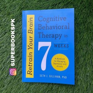 Retrain Your Brain: Cognitive Behavioral Therapy in 7 Weeks: A Workbook for Managing Depression and Anxiety by Seth J. Gillihan