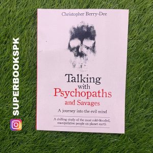 Talking with Psychopaths and Savages: A Journey into the Evil Mind by Christopher Berry-Dee