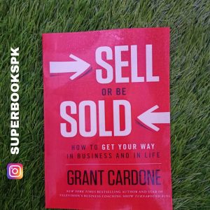 Sell or Be Sold: How to Get Your Way in Business and in Life BY Grant Cardone