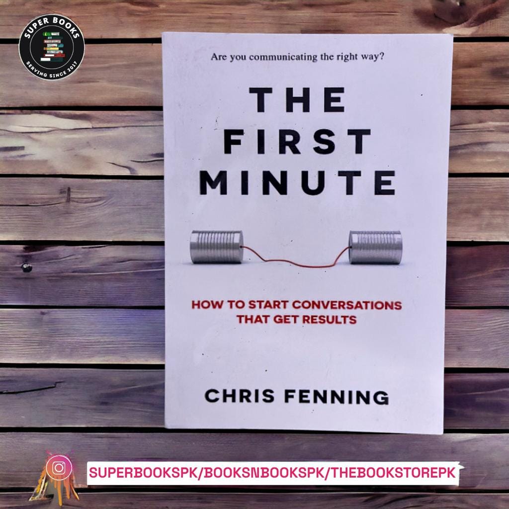 The First Minute: How to Start Conversations That Get Results BY Chris Fenning