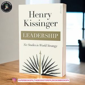 Leadership: Six Studies in World Strategy by Henry Kissinger