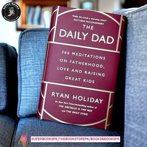 The Daily Dad: 366 Meditations on Parenting, Love, and Raising Great Kids by Ryan Holiday