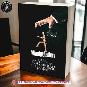 Manipulation: Dark Psychology to Manipulate and Control People BY Arthur Horn