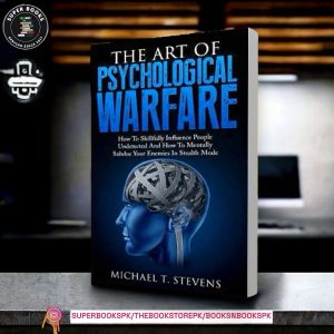 The Art Of Psychological Warfare: How To Skillfully Influence People Undetected And How To Mentally Subdue Your Enemies In Stealth Mode BY Michael T. Stevens