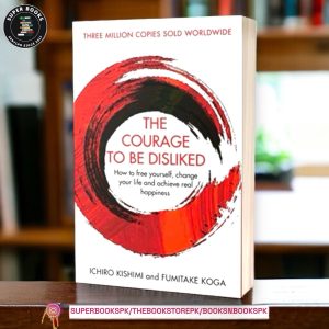 The Courage To Be Disliked By: Ichiro Kishimi
