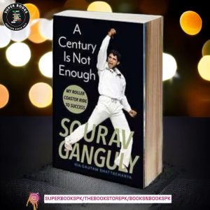 A Century Is Not Enough: My Roller-coaster Ride to Success BY Sourav Ganguly