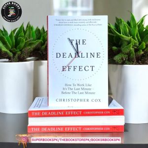 The Deadline Effect: How to Work Like It's the Last Minute―Before the Last Minute by Christopher Cox