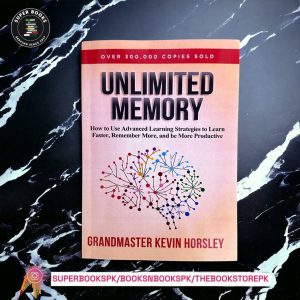 Unlimited Memory: How to Use Advanced Learning Strategies to Learn Faster, Remember More and be More Productive BY Kevin Horsley