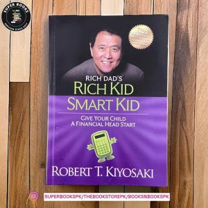 Rich Dad's Rich Kid, Smart Kid: Giving Your Children a Financial Headstart By Robert T. Kiyosaki