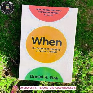 When: The Scientific Secrets of Perfect Timing BY Daniel H. Pink