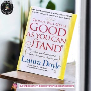 Things Will Get as Good as You Can Stand by Laura Doyle
