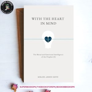 With The Heart In Mind: The Moral and Emotional Intelligence of the Prophet Muhammad by Mikaeel Ahmed Smith