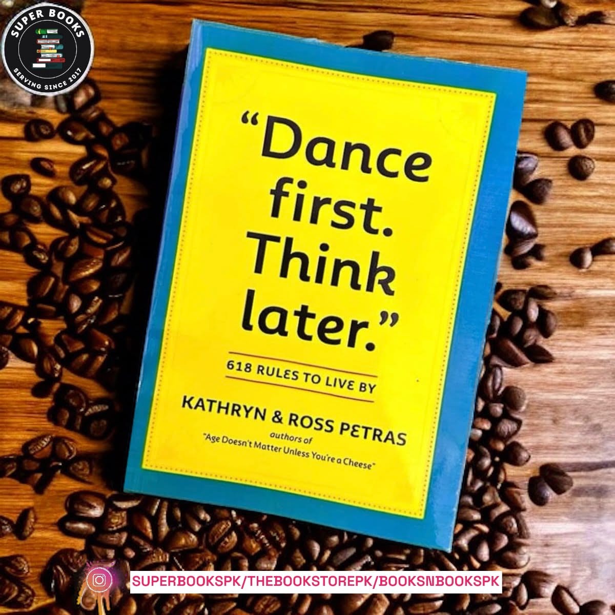 Dance First, Think Later: 618 Rules to Live by by Kathryn Petras