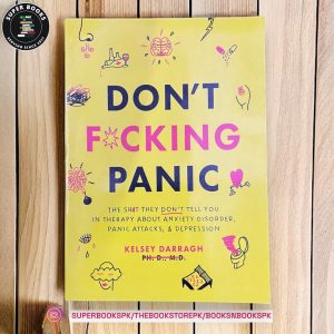Don't F*cking Panic: The Shit They Don't Tell You in Therapy About Anxiety Disorder, Panic Attacks, & Depression by Kelsey Darragh
