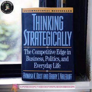 Thinking Strategically: The Competitive Edge in Business, Politics, and Everyday Life by Avinash K. Dixit , Barry J. Nalebuff
