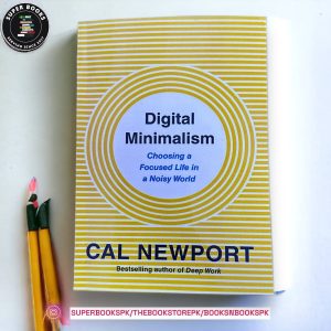 Digital Minimalism: Choosing a Focused Life in a Noisy World by Cal Newport