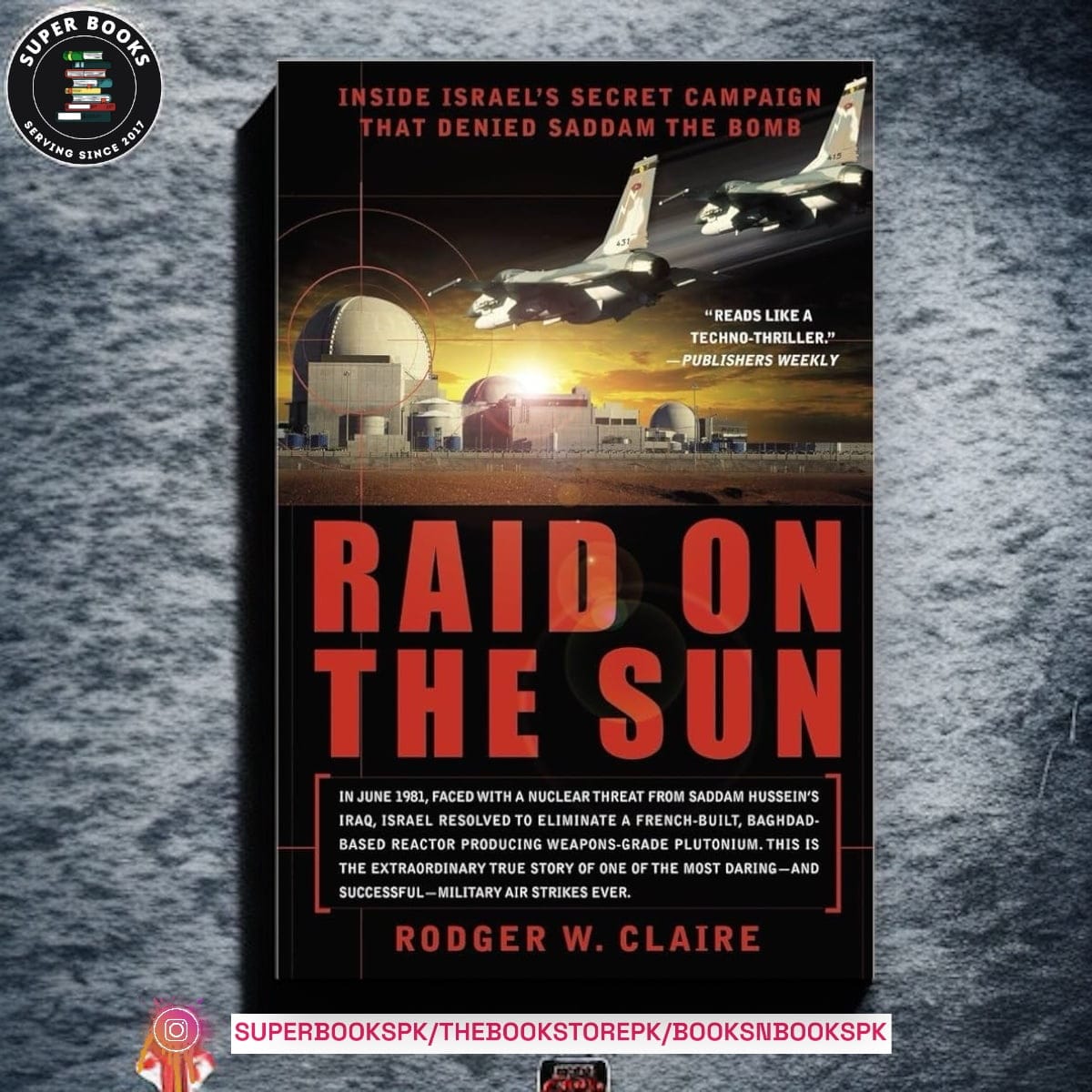 Raid on the Sun: Inside Israel's Secret Campaign that Denied Saddam the Bomb by Rodger Claire