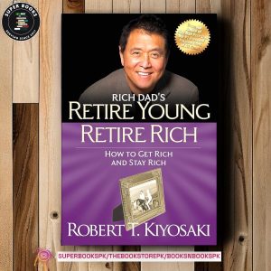 Rich Dad's Retire Young, Retire Rich: How to Get Rich Quickly and Stay Rich Forever! BY Robert T. Kiyosaki