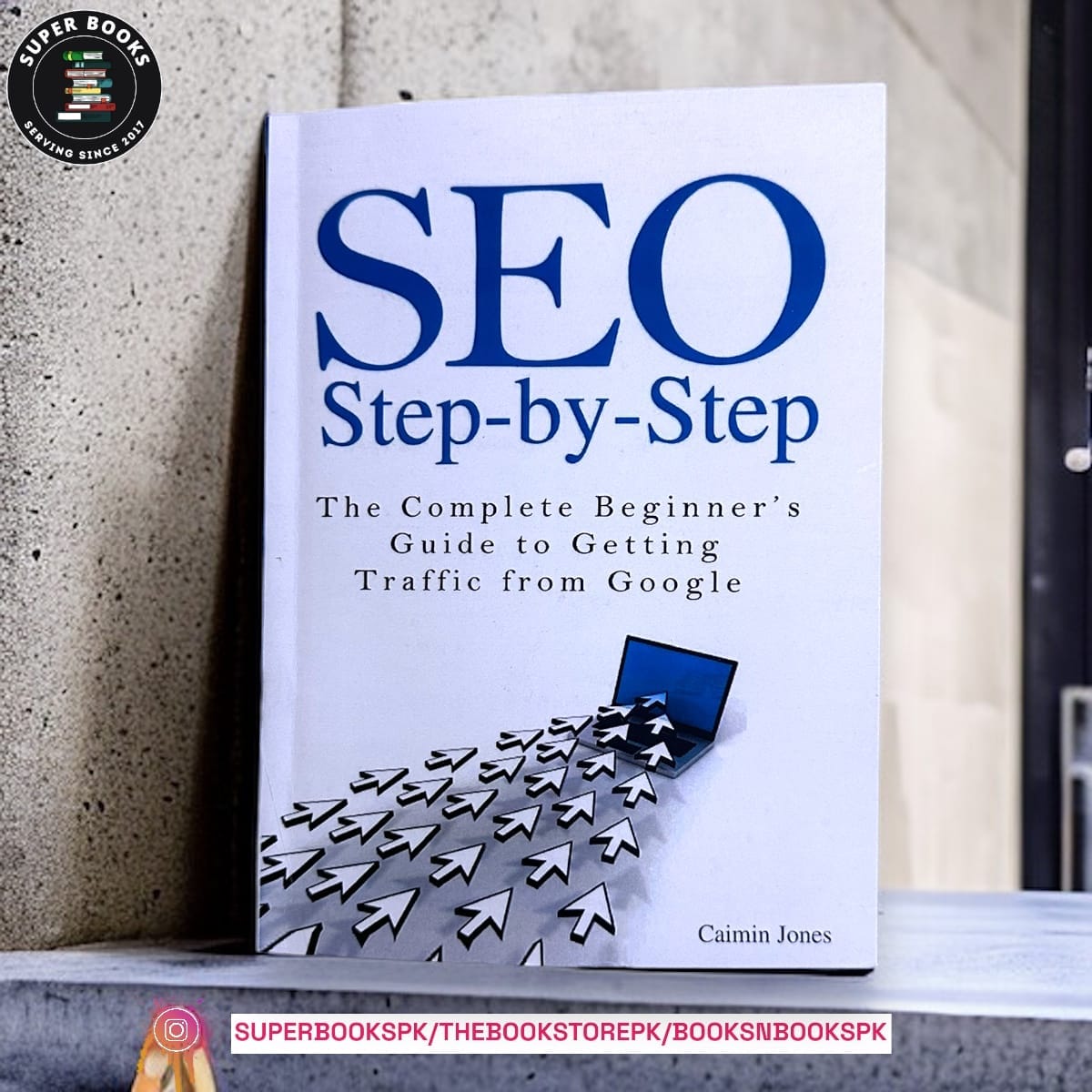 SEO Step-by-Step - The Complete Beginner's Guide to Getting Traffic from Google BY Caimin Jones