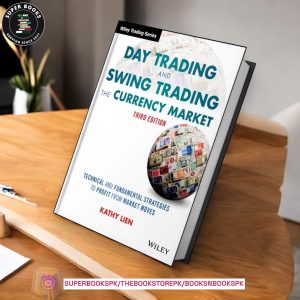 Day Trading and Swing Trading the Currency Market: Technical and Fundamental Strategies to Profit from Market Moves by Kathy Lien