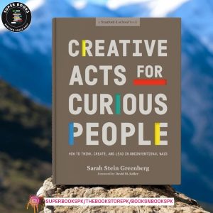 Creative Acts for Curious People: How to Think, Create, and Lead in Unconventional Ways by Sarah Stein Greenberg