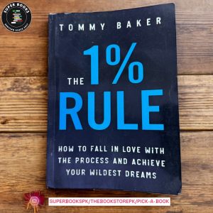 The 1% Rule: How to Fall in Love with the Process and Achieve Your Wildest Dreams by Tommy Baker