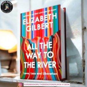 All the Way to the River: Love, Loss, and Liberation by Elizabeth Gilbert