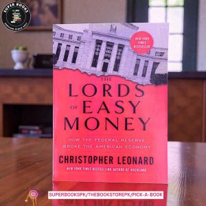 The Lords of Easy Money: How the Federal Reserve Broke the American Economy by Christopher Leonard