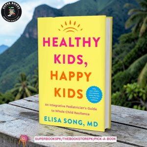 Healthy Kids, Happy Kids: An Integrative Pediatrician’s Guide to Whole Child Resilience by Elisa Song