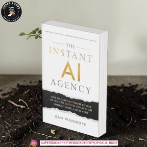 The Instant AI Agency: How To Cash 6 & 7 Figure Checks In The New Digital Gold Rush Without Being A Tech Nerd by Dan Wardrope