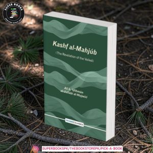 Kashf Al-Mahjub: The Revelation of the Veiled: An Early Persian Treatise on Sufism by Ali bin Uthman Al-Hujwiri